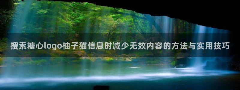 糖心官方平台:搜索糖心logo柚子猫信息时减少无效内容的方法与实用技巧